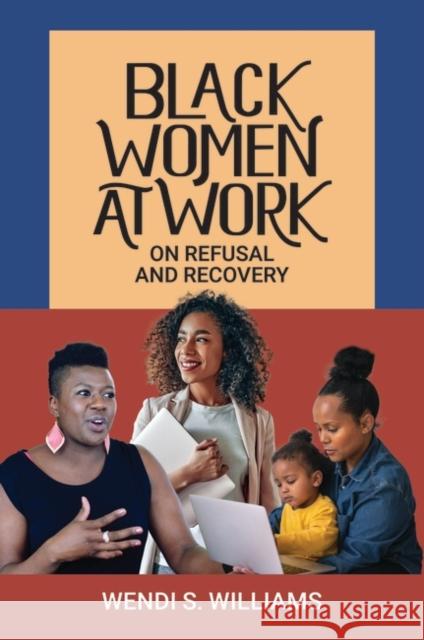 Black Women at Work: On Refusal and Recovery Wendi S. Williams 9781440875991 Praeger - książka