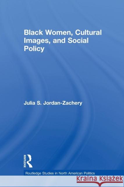 Black Women, Cultural Images and Social Policy Julia S. Jordan-Zachery   9780415884709 Taylor and Francis - książka