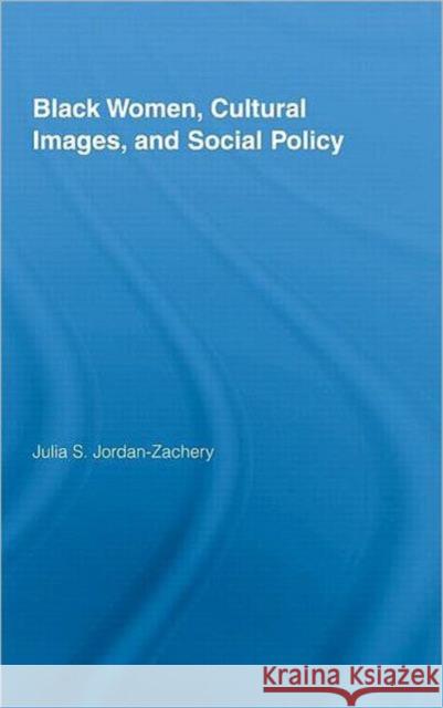 Black Women, Cultural Images and Social Policy Julia Jordan-Zachery   9780415996785 Taylor & Francis - książka