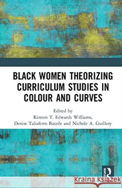 Black Women Theorizing Curriculum Studies in Colour and Curves Kirsten T. Edward Denise Taliaferr Nichole A. Guillory 9780367135775 Routledge - książka