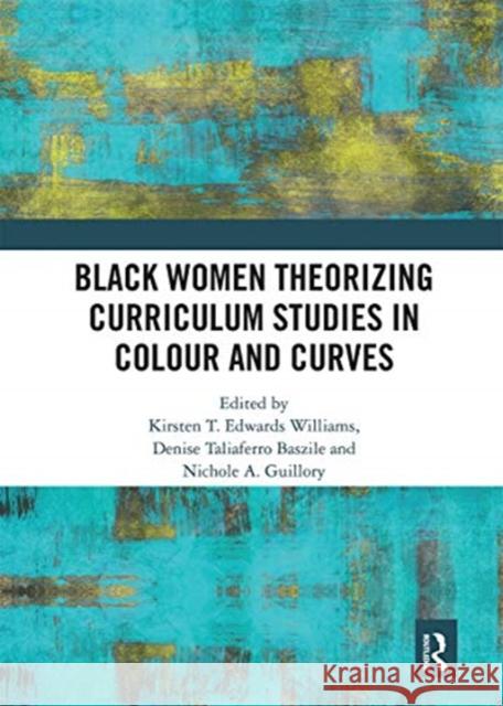 Black Women Theorizing Curriculum Studies in Colour and Curves Kirsten T. Edward Denise Taliaferr Nichole A. Guillory 9780367664244 Routledge - książka
