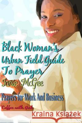 Black Women Urban Field Guide to Prayer: Prayers for Work and Business Janie McGee 9781794634367 Independently Published - książka