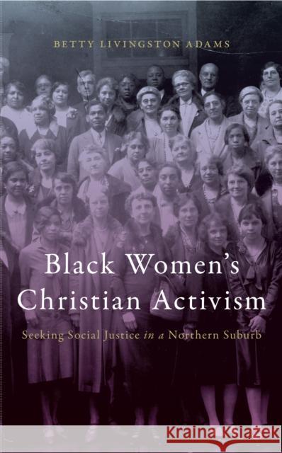 Black Women's Christian Activism: Seeking Social Justice in a Northern Suburb Betty Livingston Adams 9781479814817 New York University Press - książka