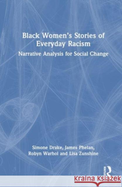 Black Women’s Stories of Everyday Racism: Narrative Analysis for Social Change Lisa Zunshine 9781032606620 Routledge - książka