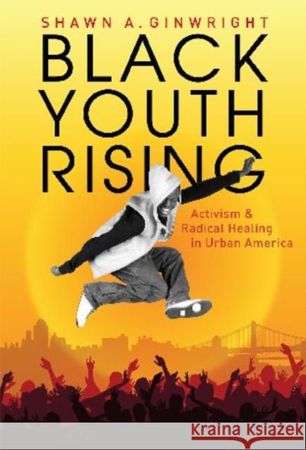 Black Youth Rising: Activism and Radical Healing in Urban America Ginwright, Shawn A. 9780807750223 Teachers College Press - książka