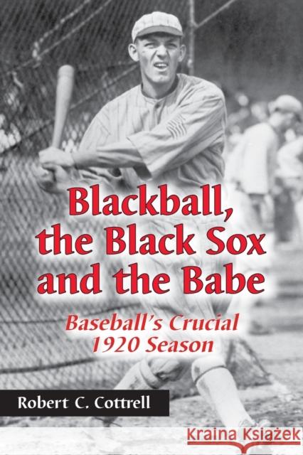 Blackball, the Black Sox, and the Babe: Baseball's Crucial 1920 Season Cottrell, Robert C. 9780786411641 McFarland & Company - książka