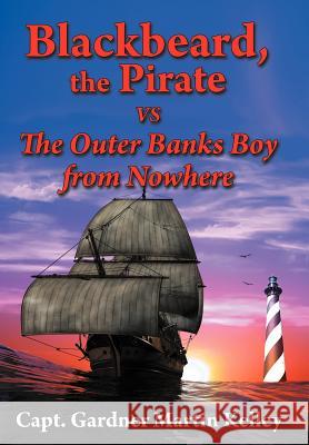 Blackbeard, the Pirate Vs the Outer Banks Boy from Nowhere Kelley, Capt Gardner Martin 9781468500356 Authorhouse - książka