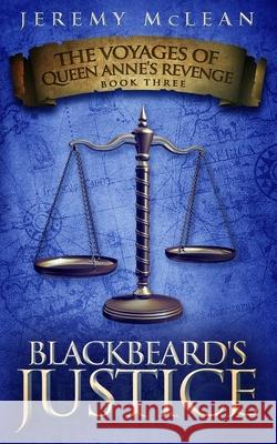 Blackbeard's Justice: Book 3 of: The Voyages of Queen Anne's Revenge Jeremy Shawn McLean, Ethan James Clarke 9781988240114 Points of Sail Publishing - książka