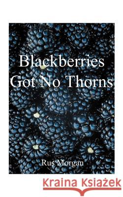 Blackberries Got No Thorns Rus Morgan 9781587213175 Authorhouse - książka