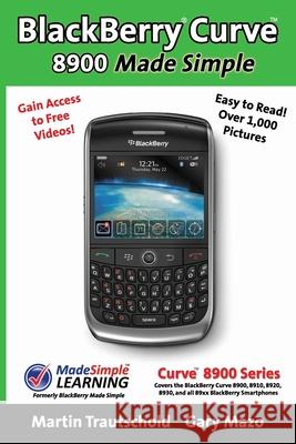 BlackBerry(r) Curve(tm) 8900 Made Simple: For the Curve(tm) 8900, 8910, 8920, 8930, and all 89xx Series BlackBerry Smartphones. Martin Trautschold Gary Mazo 9781439229286 Booksurge Publishing - książka