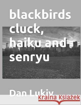 blackbirds cluck, haiku and senryu Dan Lukiv 9781687229038 Independently Published - książka