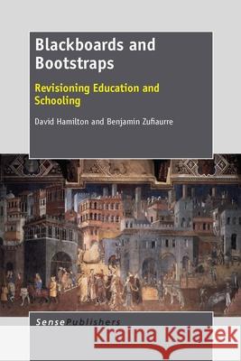 Blackboards and Bootstraps : Revisioning Education and Schooling David Hamilton Benjamin Zufiaurre 9789462094710 Sense Publishers - książka