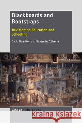 Blackboards and Bootstraps : Revisioning Education and Schooling David Hamilton Benjamin Zufiaurre 9789462094727 Sense Publishers - książka