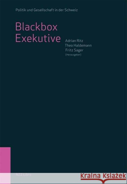 Blackbox Exekutive : Regierungslehre in der Schweiz Ritz, Adrian; Haldemann, Theo; Sager, Fritz 9783038104018 NZZ Libro - książka