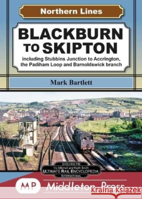 Blackburn To Skipton.: including Stubbins Junction to Accrington, the Padiham Loop and Barnoldswick Branch. Mark Bartlett 9781910356852 Middleton Press - książka