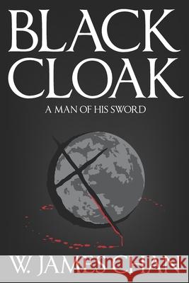 Blackcloak: A Man of His Sword W. James Chan 9780994285256 W James Chan - książka