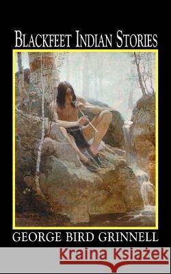 Blackfeet Indian Stories George Bird Grinnell 9781557092014 Applewood Books - książka