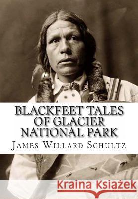 Blackfeet Tales of Glacier National Park James Willard Schultz 9781466225244 Createspace - książka