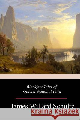 Blackfeet Tales of Glacier National Park James Willard Schultz 9781982076320 Createspace Independent Publishing Platform - książka