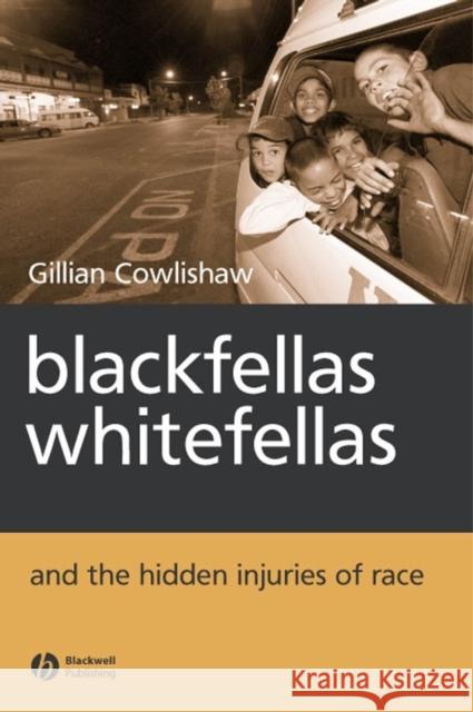 Blackfellas, Whitefellas, and the Hidden Injuries of Race Gillian Cowlishaw 9781405114042 Blackwell Publishers - książka