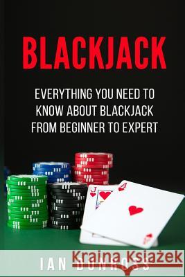 Blackjack: Everything You Need To Know About Blackjack From Beginner To Expert Dunross, Ian 9781537659435 Createspace Independent Publishing Platform - książka