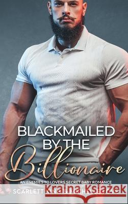 Blackmailed by the Billionaire: An Enemies to Lovers Secret Baby Romance Scarlett King Michelle Love 9781639700233 Blessings for All, LLC - książka