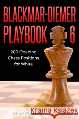 Blackmar-Diemer Playbook 6: 200 Opening Chess Positions for White Tim Sawyer 9781521588444 Independently Published - książka