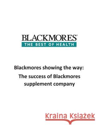 Blackmores showing the way: The success of Blackmores supplement company O'Halloran, Brendan Francis 9781539739791 Createspace Independent Publishing Platform - książka