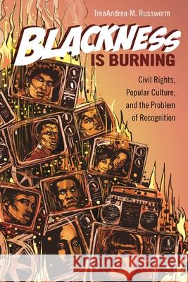 Blackness Is Burning: Civil Rights, Popular Culture, and the Problem of Recognition Treaandrea M. Russworm 9780814340516 Wayne State University Press - książka