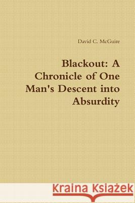 Blackout: A Chronicle of One Man's Descent into Absurdity David McGuire 9781365399022 Lulu.com - książka