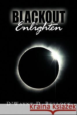 Blackout Enlighten D'Wayne D. Bullock 9781441570659 Xlibris Corporation - książka