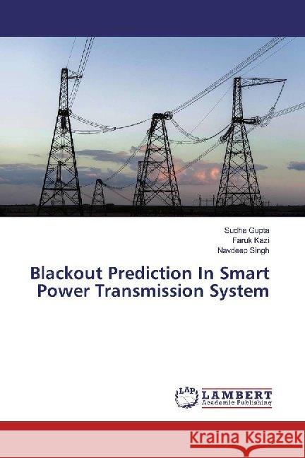 Blackout Prediction In Smart Power Transmission System Gupta, Sudha; Kazi, Faruk; Singh, Navdeep 9786139471959 LAP Lambert Academic Publishing - książka