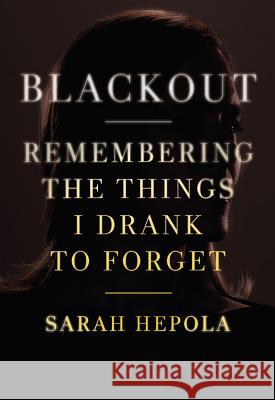Blackout: Remembering the Things I Drank to Forget Sarah Hepola 9781455554591 Grand Central Publishing - książka
