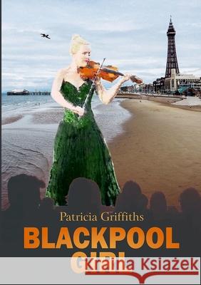 Blackpool Girl Griffiths, Patricia 9781716672309 LIGHTNING SOURCE UK LTD - książka