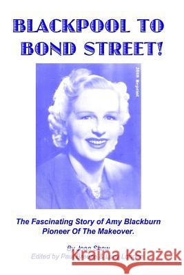 Blackpool to Bond Street!: The Fascinating Story of Amy Blackburn - Pioneer of the Makeover Joan Shaw, Paul Breeze, Lucy London 9780953978250 Posh Up North - książka