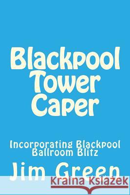 Blackpool Tower Caper: Incorporating Blackpool Ballroom Blitz Jim Green 9781478324775 Createspace - książka