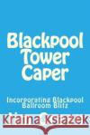 Blackpool Tower Caper: Incorporating Blackpool Ballroom Blitz Jim Green 9781478324775 Createspace
