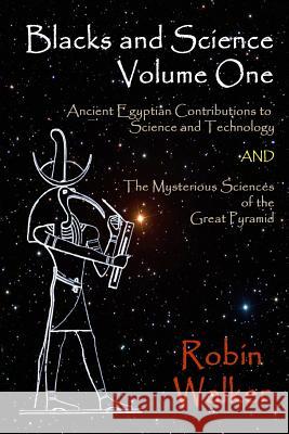 Blacks and Science Volume One: Ancient Egyptian Contributions to Science and Technology AND The Mysterious Sciences of the Great Pyramid Walker, Robin Oliver 9781489578273 Createspace - książka