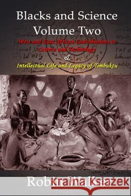 Blacks and Science Volume Two: West and East African Contributions to Science and Technology AND Intellectual Life and Legacy of Timbuktu Walker, Robin 9781492996231 Createspace - książka