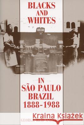 Blacks and Whites in Sao Paulo, Brazil, 1888-1988 George Reid Andrews 9780299131043 University of Wisconsin Press - książka