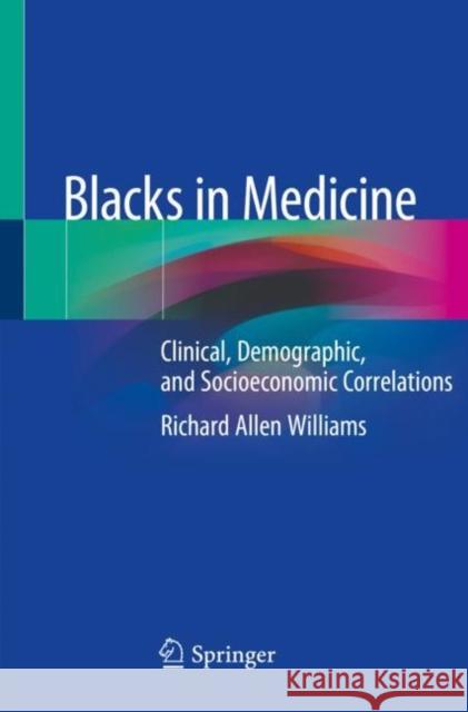 Blacks in Medicine: Clinical, Demographic, and Socioeconomic Correlations Richard Allen Williams 9783030419622 Springer - książka