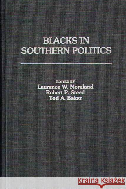 Blacks in Southern Politics Laurence W. Moreland Robert P. Steed Tod A. Baker 9780275926557 Praeger Publishers - książka