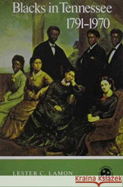 Blacks in Tennessee 1791-1970: Tennessee Three Star Series Lamon, Lester C. 9780870493249 University of Tennessee Press - książka