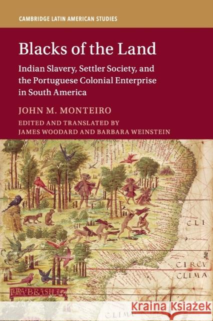Blacks of the Land: Indian Slavery, Settler Society, and the Portuguese Colonial Enterprise in South America James Woodard Barbara Weinstein John M. Monteiro 9781107535183 Cambridge University Press - książka