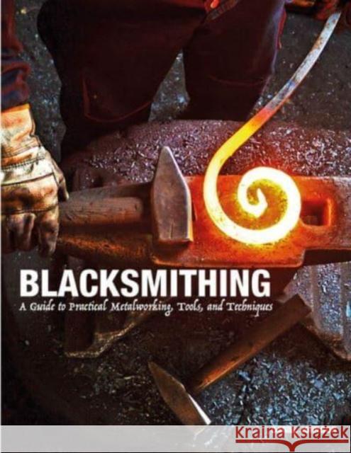 Blacksmithing: A Guide to Practical Metalworking, Tools and Techniques Daniel Johnson 9781838863135 Amber Books Ltd - książka