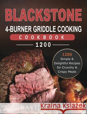 Blackstone 4-Burner Griddle Cooking Cookbook 1200: 1200 Simple & Delightful Recipes for Crunchy & Crispy Meals David Collum 9781803431857 David Collum - książka