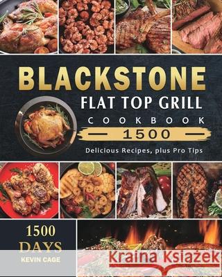 Blackstone Flat Top Grill Cookbook 1500: 1500 Days Delicious Recipes, plus Pro Tips Kevin Cage 9781803431765 Kevin Cage - książka