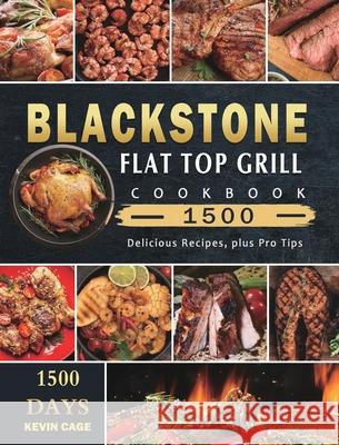 Blackstone Flat Top Grill Cookbook 1500: 1500 Days Delicious Recipes, plus Pro Tips Kevin Cage 9781803431772 Kevin Cage - książka