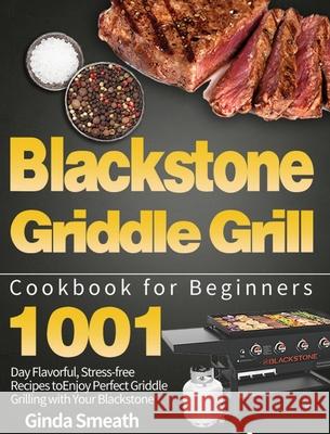 Blackstone Griddle Grill Cookbook for Beginners: 1001-Day Flavorful, Stress-free Recipes to Enjoy Perfect Griddle Grilling with Your Blackstone Ginda Smeath 9781639351107 Feed Kact - książka