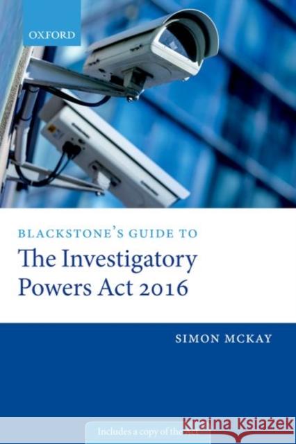 Blackstone's Guide to the Investigatory Powers ACT 2016 Simon McKay 9780198801757 Oxford University Press, USA - książka